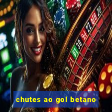 chutes ao gol betano